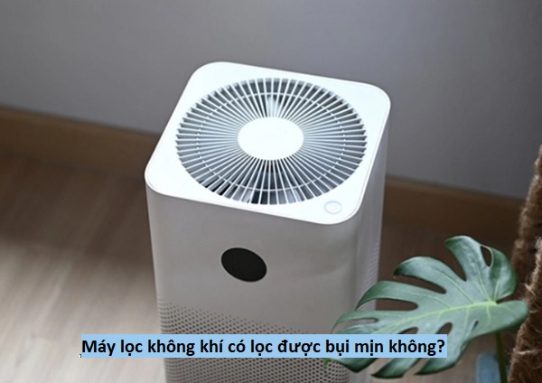 Máy lọc không khí có lọc được bụi mịn không?