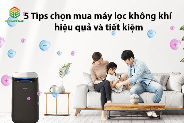 5 Tips chọn mua máy lọc không khí hiệu quả và tiết kiệm