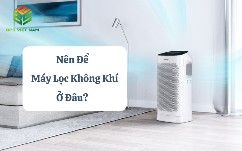 Đâu là vị trí tốt nhất để đặt máy lọc không khí?