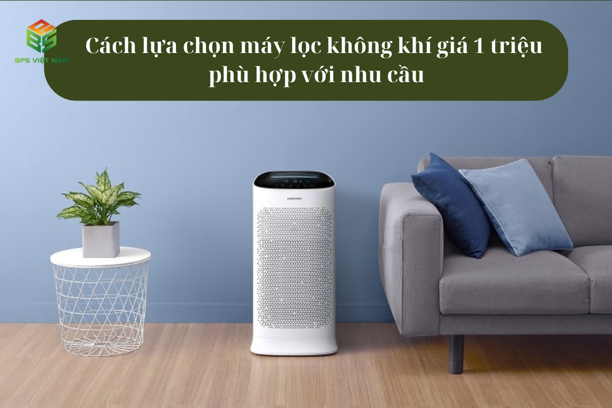 Cách lựa chọn máy lọc không khí giá 1 triệu phù hợp với nhu cầu