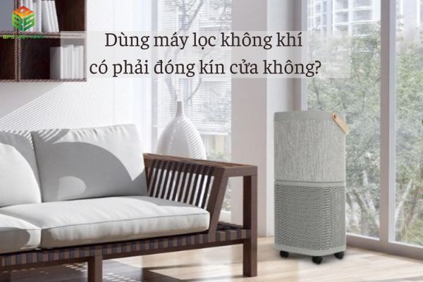 [Giải đáp] Dùng máy lọc không khí có phải đóng cửa không?