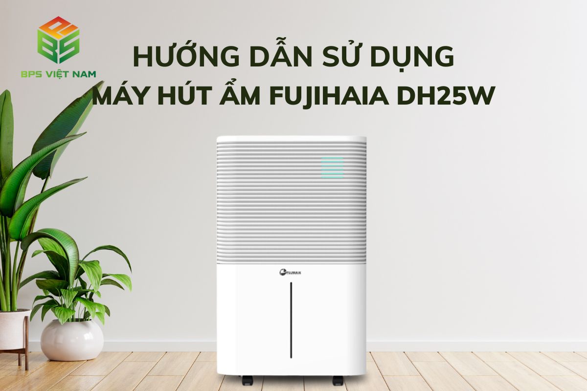 Hướng dẫn sử dụng máy hút ẩm Fujihaia DH25W đơn giản