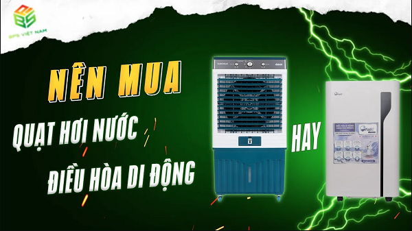 Nên mua Điều hòa di động hay Quạt hơi nước? Loại nào tiết kiệm và hiệu quả hơn?