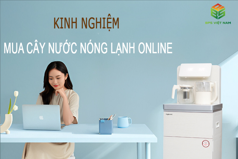 Kinh Nghiệm Mua Cây Nước Nóng Lạnh Trên Mạng