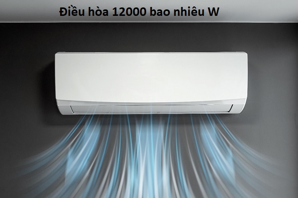 Điều hoà 12000 bao nhiêu W? Tốn bao nhiêu tiền điện 1 tháng?