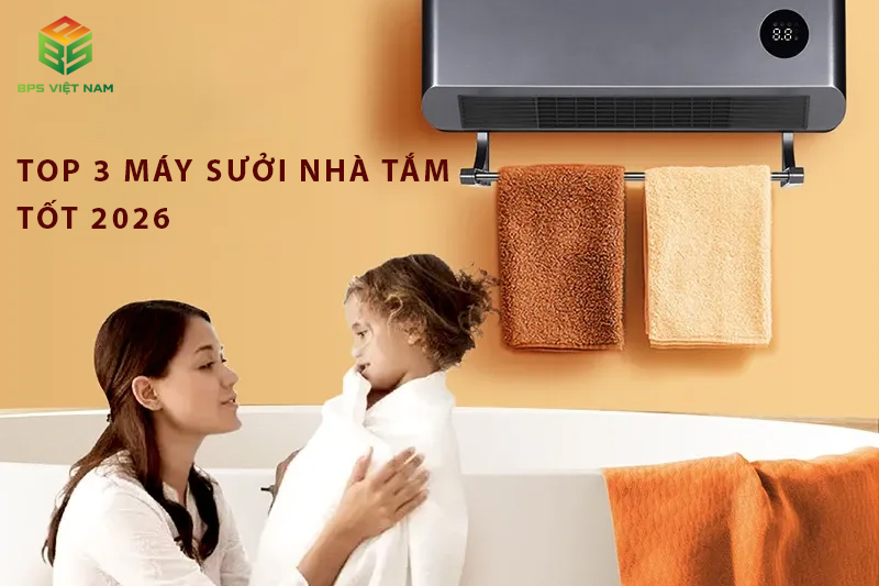 3 Mẫu máy sưởi nhà tắm tốt nhất, bán chạy nhất dịp tết 2026 
