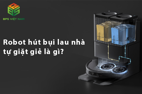 Robot hút bụi lau nhà tự giặt giẻ là gì? có nên mua không?